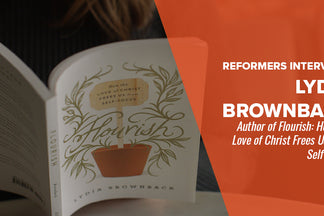 Reformers Interview: Lydia Brownback - Author of Flourish