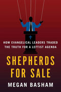 Shepherds for Sale: How Evangelical Leaders Traded the Truth for a Leftist Agenda by Megan Basham