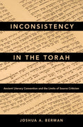 Inconsistency in the Torah: Ancient Literary Convention and the Limits of Source Criticism by Joshua A. Berman
