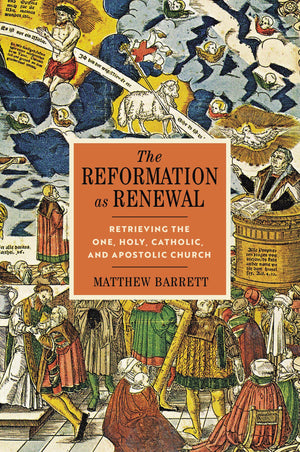 Reformation as Renewal, The: Retrieving the One, Holy, Catholic, and Apostolic Church by Matthew Barrett