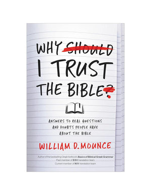 Why I Trust the Bible: Answers to Real Questions and Doubts People Have about the Bible by William D. Mounce