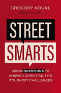Street Smarts: Using Questions to Answer Christianity's Toughest Challenges by Gregory Koukl
