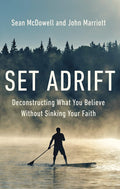 Set Adrift: Deconstructing What You Believe Without Sinking Your Faith By Sean McDowell & John Marriott