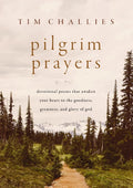 Pilgrim Prayers: Devotional Poems That Awaken Your Heart to the Goodness, Greatness, and Glory of God by Tim Challies