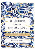 Reflections for the Grieving Soul: Meditations and Scripture for Finding Hope After Loss by Mike Nappa