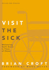 Visit the Sick: Ministering God’s Grace in Times of Illness by Brian Croft