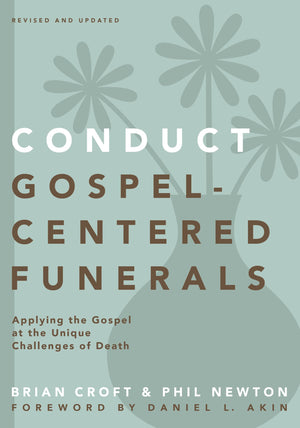 Conduct Gospel-Centered Funerals by Brian Croft; Phil A. Newton