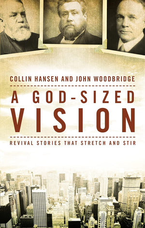God-Sized Vision, A: Revival Stories that Stretch and Stir by Collin Hansen; John D. Woodbridge