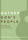 Gather God's People: Understand, Plan, and Lead Worship in Your Local Church by Brian Croft; Jason Adkins