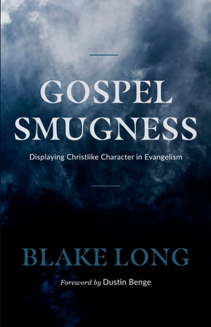 Gospel Smugness: Displaying Christlike Character in Evangelism by Blake Long 