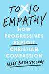 Toxic Empathy: How Progressives Exploit Christian Compassion by Allie Beth Stuckey