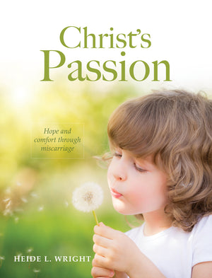 Christ’s Passion: Hope and comfort through miscarriage by Heide L. Wright