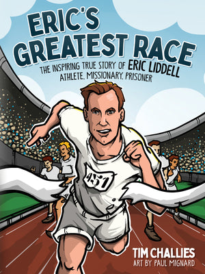 Eric’s Greatest Race: The Inspiring True Story of Eric Liddell - Athlete, Missionary, Prisoner by Tim Challies; Paul Mignard (Illustrator)