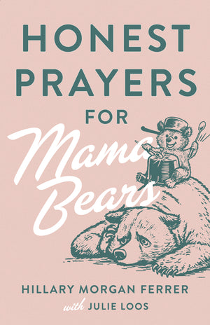 Honest Prayers for Mama Bears by Hillary Ferrer; Julie Loos