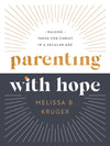 Parenting with Hope: Raising Teens for Christ in a Secular Age by Melissa Kruger