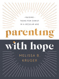 Parenting with Hope: Raising Teens for Christ in a Secular Age by Melissa Kruger