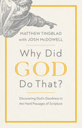 Why Did God Do That? Discovering God’s Goodness in the Hard Passages of Scripture by Matthew Tingblad; Josh McDowell