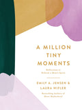 Million Tiny Moments, A: Reflections to Refresh a Mom’s Spirit by Emily A. Jensen; Laura Wifler