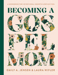 Becoming a Gospel Mom: A Workbook for Intentional Growth and Reflection by Emily Jensen: Laura Wifler