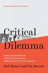 Critical Dilemma: The Rise of Critical Theories and Social Justice Ideology—Implications for the Church and Society by Neil Shenvi; Pat Sawyer