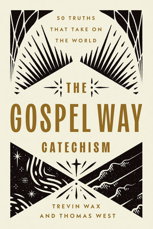 Gospel Way Catechism, The: 50 Truths That Take On the World
