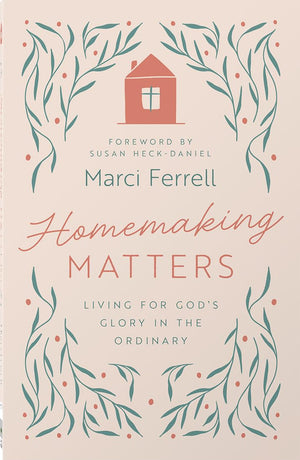 Homemaking Matters: Living for God's Glory in the Ordinary