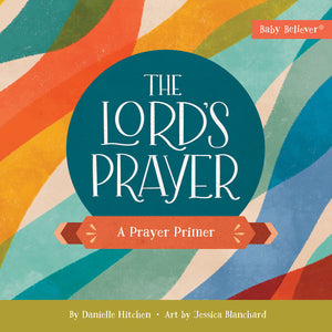 Lord's Prayer, The: A Prayer Primer