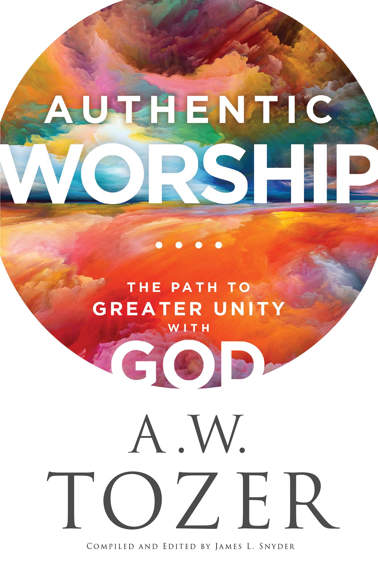 Greates Unity Authentic Worship: The Path to Greater Unity with God by A.W. Tozer ...