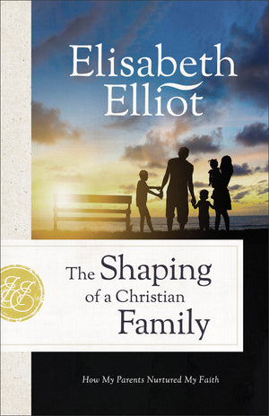 Shaping of a Christian Family by Elisabeth Elliot