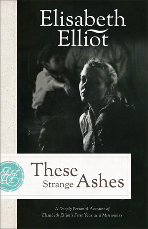 These Strange Ashes, Repackaged Edition by Elisabeth Elliot