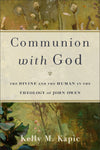 Communion with God: The Divine and the Human in the Theology of John Owen by Kelly M. Kapic