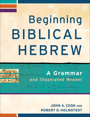 Beginning Biblical Hebrew: A Grammar and Illustrated Reader by John A. Cook; Robert D. Holmstedt
