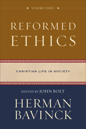 Reformed Ethics, Volume 3 Christian Life in Society by Herman Bavinck; John Bolt (Editor)