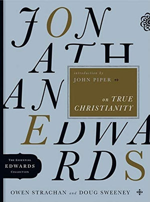 Jonathan Edwards On True Christianity by Owen Strachan; Douglas Allen Sweeney