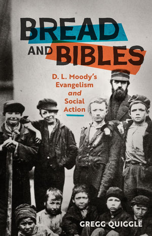 Bread and Bibles: D. L. Moody's Evangelism and Social Action by Gregg Quiggle