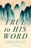 True to His Word: 100 Meditations on the Faithfulness of God by Jon Bloom