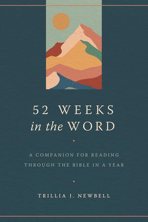 52 Weeks in the Word: A Companion for Reading Through the Bible in a Year by Trillia J. Newbell