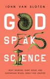 God Speaks Science: What Neurons, Giant Squid, And Supernovae Reveal About Our Creator by John Van Sloten