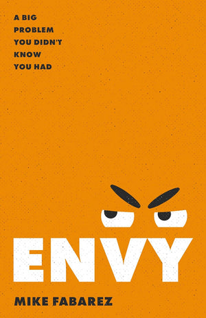 Envy: A Big Problem You Didn't Know You Had by Mike Fabarez