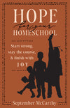 Hope for Your Homeschool: Start Strong, Stay the Course, and Finish with Joy by September A. McCarthy