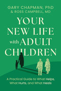 Your New Life with Adult Children: A Practical Guide for What Helps, What Hurts, and What Heals by Gary Chapman; Ross Campbell
