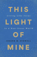 This Light of Mine: Living Like Jesus in a Non-Jesus World by Joseph M. Stowell