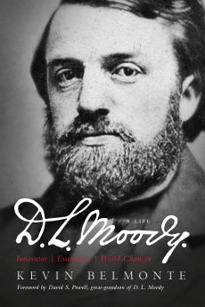 D. L. Moody - A Life: Innovator, Evangelist, World Changer by Kevin Belmonte
