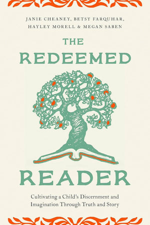 Redeemed Reader, The: Cultivating a Child's Discernment and Imagination Through Truth and Story