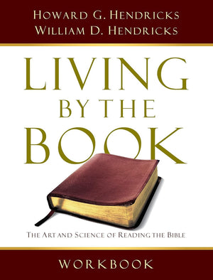 Living by the Book Workbook: The Art and Science of Reading the Bible by Howard Hendricks; William D. Hendricks