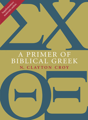 Primer of Biblical Greek, A by N. Clayton Croy