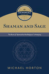 Shaman and Sage: The Roots of “Spiritual but Not Religious” in Antiquity by Michael Horton