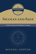Shaman and Sage: The Roots of “Spiritual but Not Religious” in Antiquity by Michael Horton