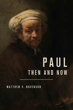Paul, Then and Now by Matthew V. Novenson
