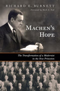 Machen's Hope: The Transformation of a Modernist in the New Princeton by Richard E. Burnett